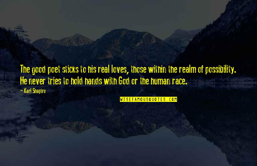 Good Hands Quotes By Karl Shapiro: The good poet sticks to his real loves, Good Hands Quotes By Karl Shapiro: The good poet sticks to his real loves,