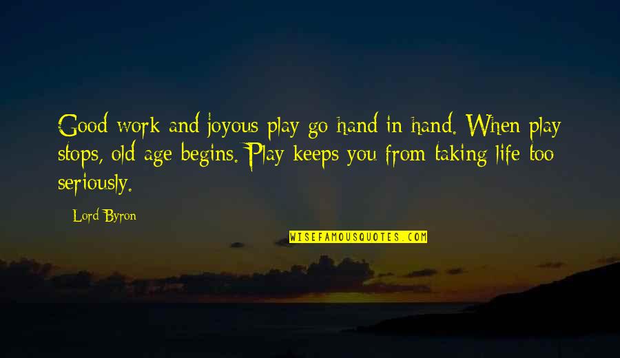 Good Hands Quotes By Lord Byron: Good work and joyous play go hand in Good Hands Quotes By Lord Byron: Good work and joyous play go hand in