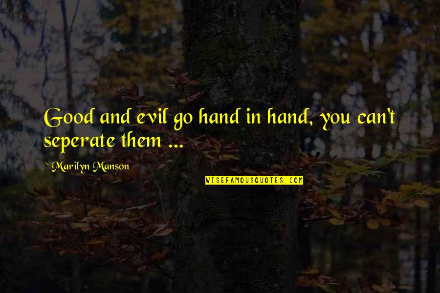 Good Hands Quotes By Marilyn Manson: Good and evil go hand in hand, you Good Hands Quotes By Marilyn Manson: Good and evil go hand in hand, you