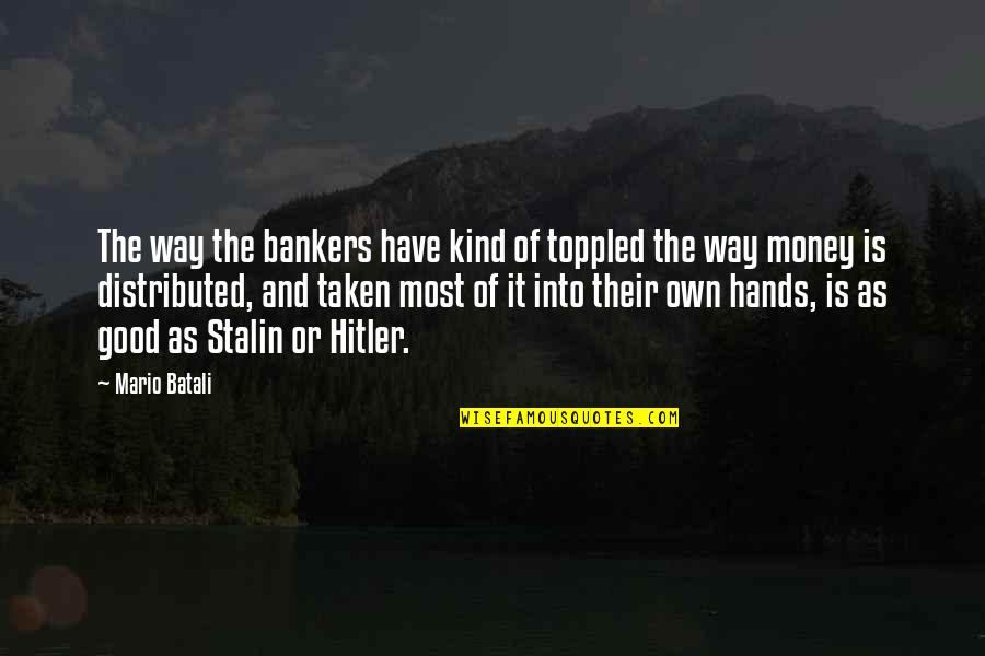 Good Hands Quotes By Mario Batali: The way the bankers have kind of toppled Good Hands Quotes By Mario Batali: The way the bankers have kind of toppled