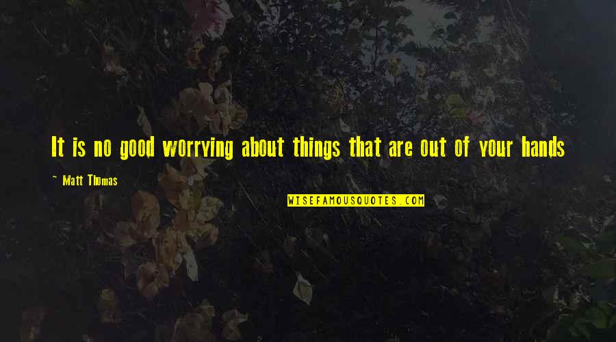 Good Hands Quotes By Matt Thomas: It is no good worrying about things that