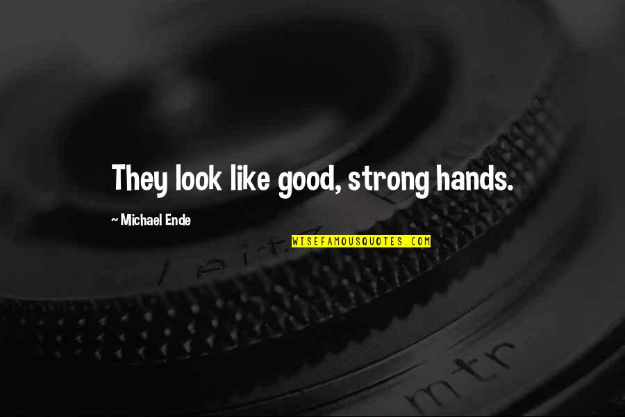 Good Hands Quotes By Michael Ende: They look like good, strong hands. Good Hands Quotes By Michael Ende: They look like good, strong hands.