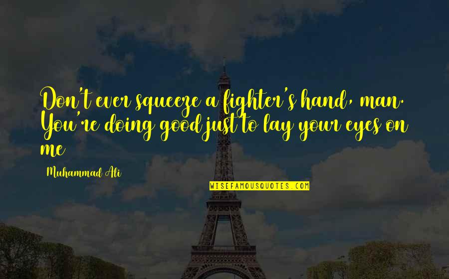 Good Hands Quotes By Muhammad Ali: Don't ever squeeze a fighter's hand, man. You're Good Hands Quotes By Muhammad Ali: Don't ever squeeze a fighter's hand, man. You're