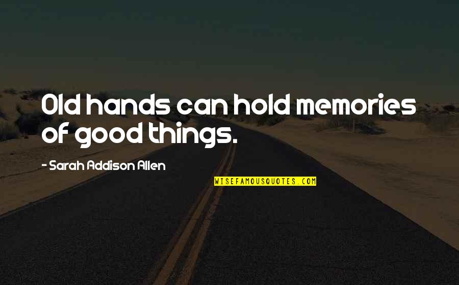 Good Hands Quotes By Sarah Addison Allen: Old hands can hold memories of good things. Good Hands Quotes By Sarah Addison Allen: Old hands can hold memories of good things.