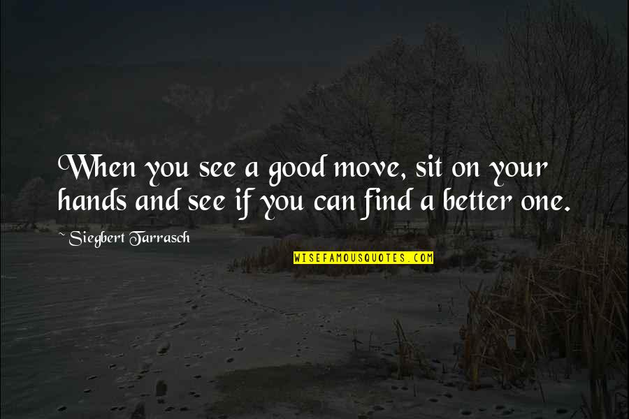 Good Hands Quotes By Siegbert Tarrasch: When you see a good move, sit on Good Hands Quotes By Siegbert Tarrasch: When you see a good move, sit on