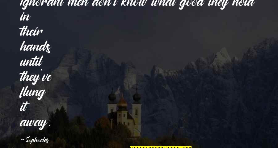 Good Hands Quotes By Sophocles: Ignorant men don't know what good they hold