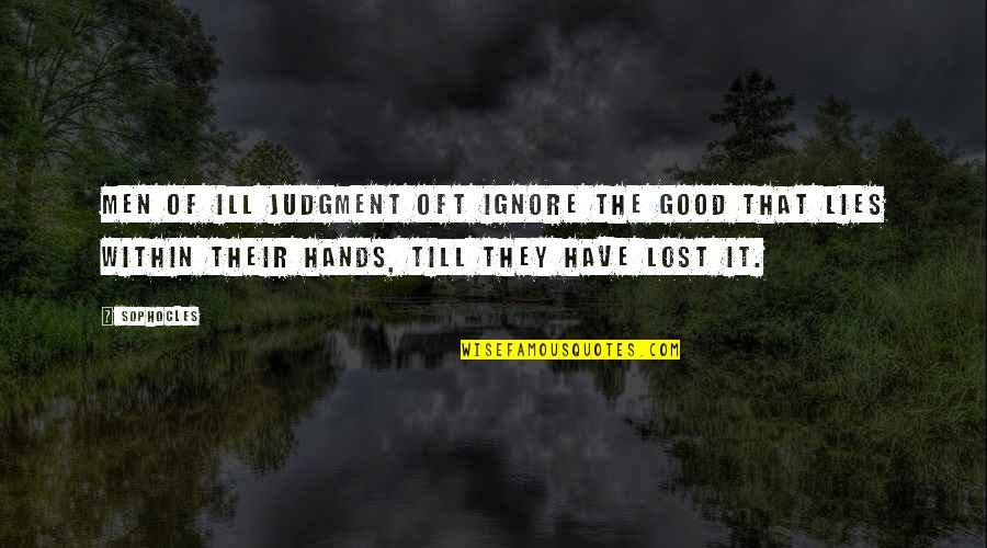 Good Hands Quotes By Sophocles: Men of ill judgment oft ignore the good Good Hands Quotes By Sophocles: Men of ill judgment oft ignore the good