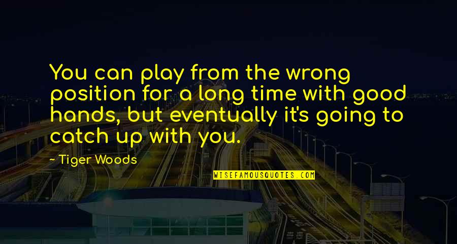 Good Hands Quotes By Tiger Woods: You can play from the wrong position for Good Hands Quotes By Tiger Woods: You can play from the wrong position for