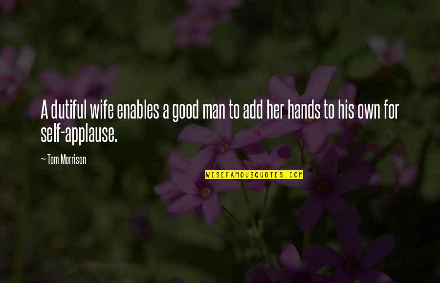 Good Hands Quotes By Tom Morrison: A dutiful wife enables a good man to