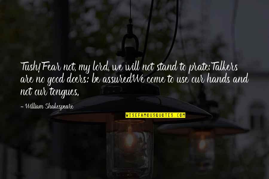 Good Hands Quotes By William Shakespeare: Tush!Fear not, my lord, we will not stand Good Hands Quotes By William Shakespeare: Tush!Fear not, my lord, we will not stand