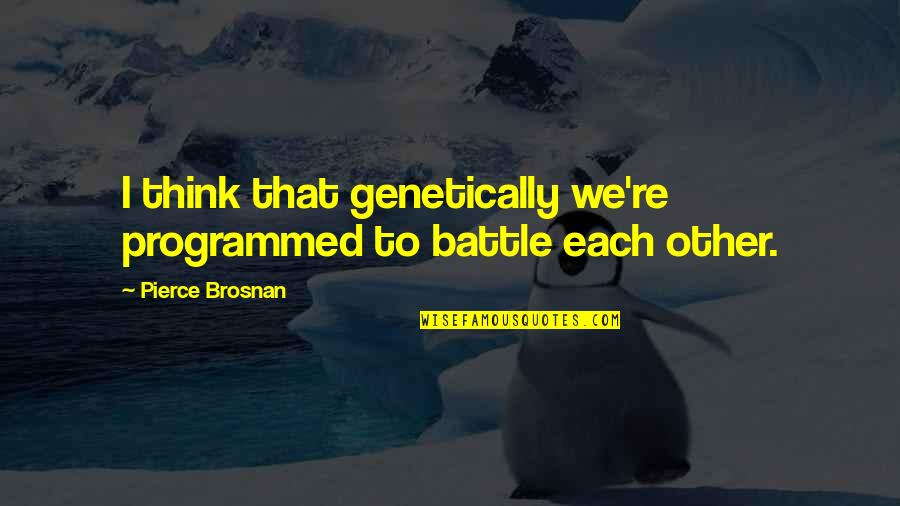 Good Hanukkah Quotes By Pierce Brosnan: I think that genetically we're programmed to battle