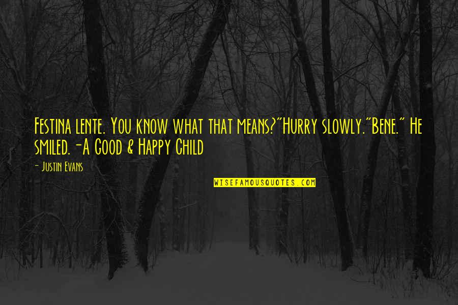 Good Happy Child Quotes By Justin Evans: Festina lente. You know what that means?"Hurry slowly."Bene."