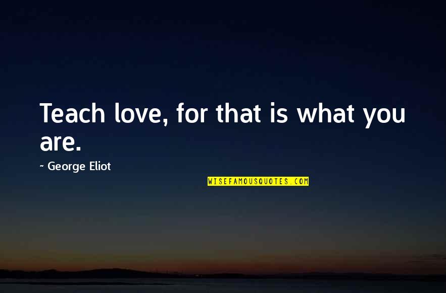 Good Happy Easter Quotes By George Eliot: Teach love, for that is what you are.