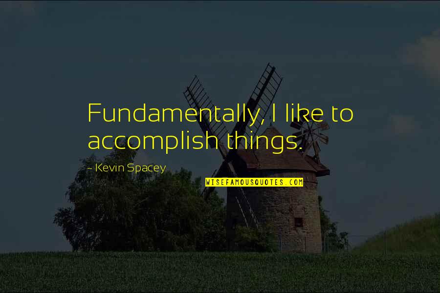 Good Harvey Penick Quotes By Kevin Spacey: Fundamentally, I like to accomplish things.