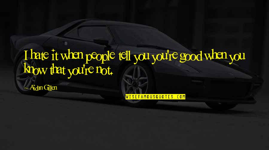 Good Hate You Quotes By Aidan Gillen: I hate it when people tell you you're