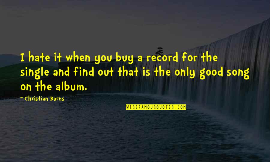 Good Hate You Quotes By Christian Burns: I hate it when you buy a record Good Hate You Quotes By Christian Burns: I hate it when you buy a record