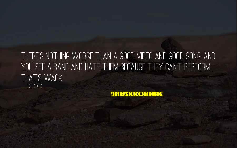 Good Hate You Quotes By Chuck D: There's nothing worse than a good video and Good Hate You Quotes By Chuck D: There's nothing worse than a good video and