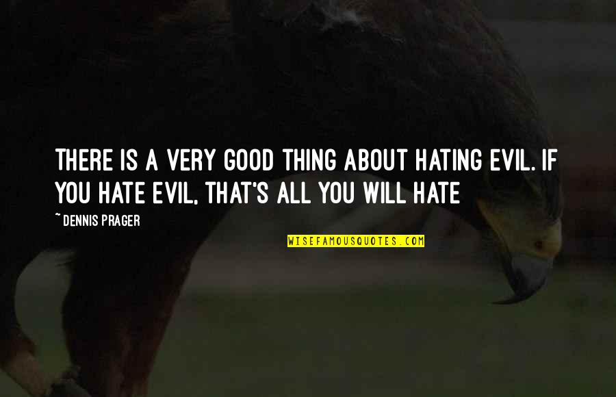 Good Hate You Quotes By Dennis Prager: There is a very good thing about hating Good Hate You Quotes By Dennis Prager: There is a very good thing about hating