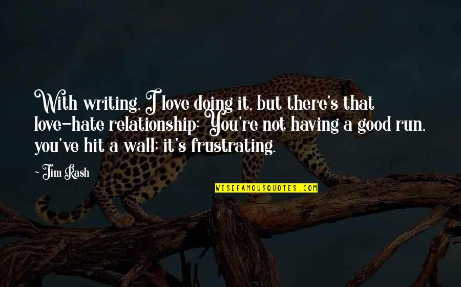 Good Hate You Quotes By Jim Rash: With writing, I love doing it, but there's Good Hate You Quotes By Jim Rash: With writing, I love doing it, but there's
