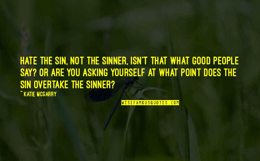 Good Hate You Quotes By Katie McGarry: Hate the sin, not the sinner, isn't that Good Hate You Quotes By Katie McGarry: Hate the sin, not the sinner, isn't that