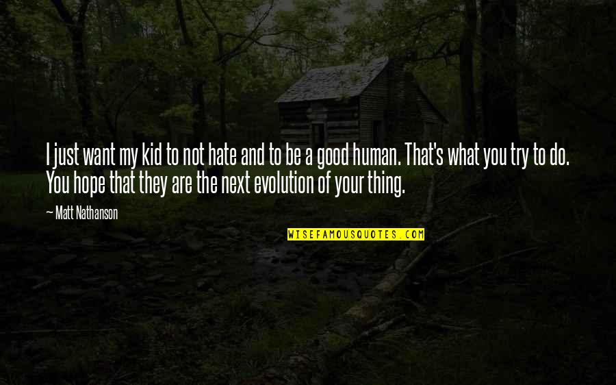 Good Hate You Quotes By Matt Nathanson: I just want my kid to not hate Good Hate You Quotes By Matt Nathanson: I just want my kid to not hate