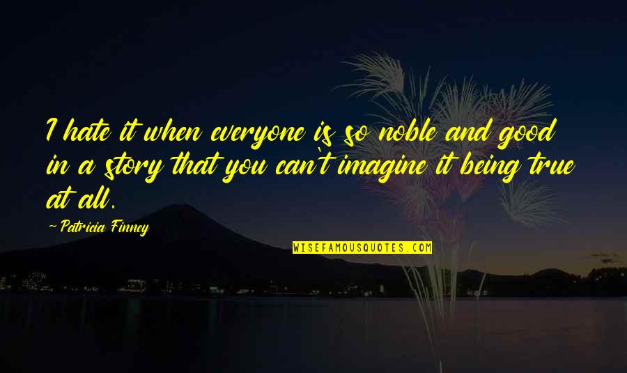 Good Hate You Quotes By Patricia Finney: I hate it when everyone is so noble Good Hate You Quotes By Patricia Finney: I hate it when everyone is so noble