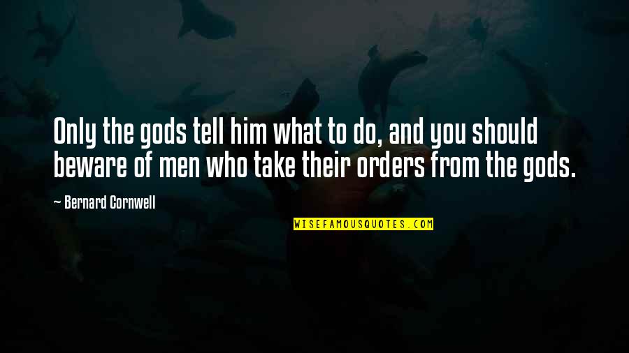Good Head And Good Heart Quotes By Bernard Cornwell: Only the gods tell him what to do, Good Head And Good Heart Quotes By Bernard Cornwell: Only the gods tell him what to do,