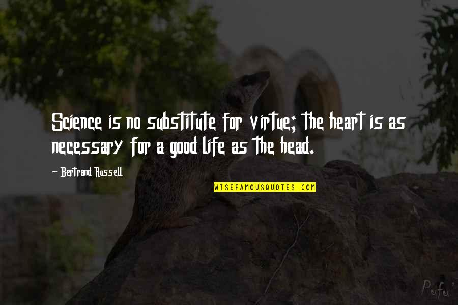 Good Head And Good Heart Quotes By Bertrand Russell: Science is no substitute for virtue; the heart Good Head And Good Heart Quotes By Bertrand Russell: Science is no substitute for virtue; the heart