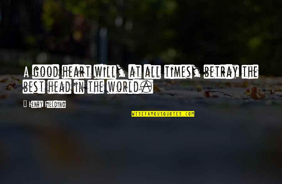 Good Head And Good Heart Quotes By Henry Fielding: A good heart will, at all times, betray Good Head And Good Heart Quotes By Henry Fielding: A good heart will, at all times, betray