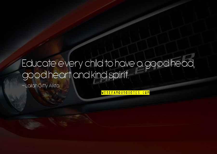Good Head And Good Heart Quotes By Lailah Gifty Akita: Educate every child to have a good head, Good Head And Good Heart Quotes By Lailah Gifty Akita: Educate every child to have a good head,