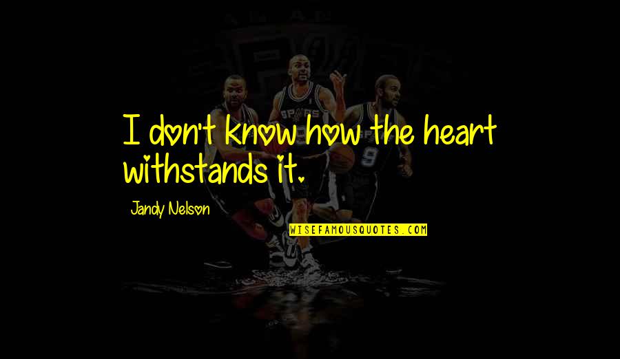 Good Head Girl Quotes By Jandy Nelson: I don't know how the heart withstands it.