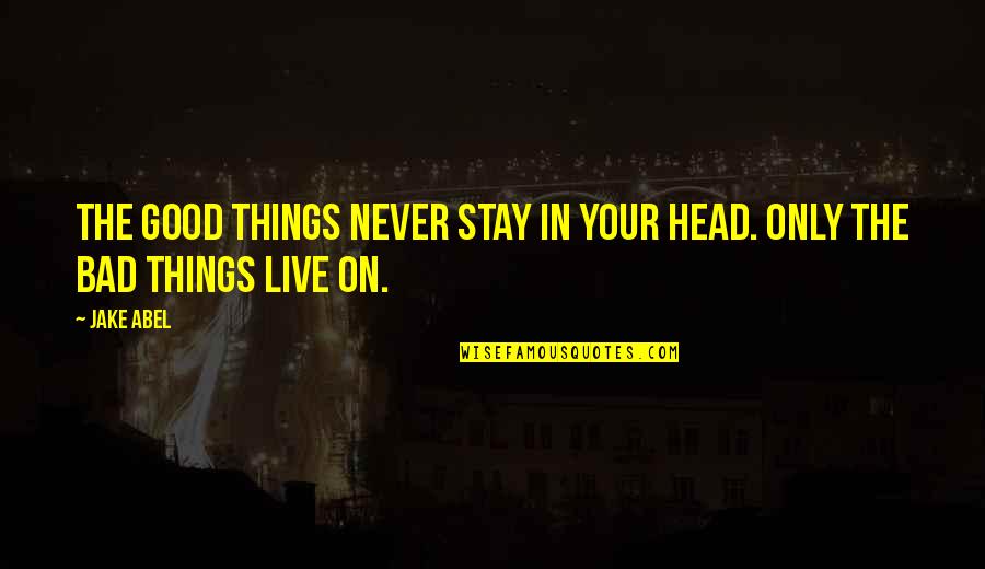Good Head Quotes By Jake Abel: The good things never stay in your head.