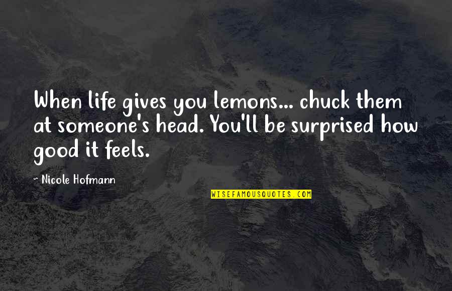 Good Head Quotes By Nicole Hofmann: When life gives you lemons... chuck them at
