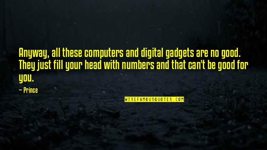 Good Head Quotes By Prince: Anyway, all these computers and digital gadgets are