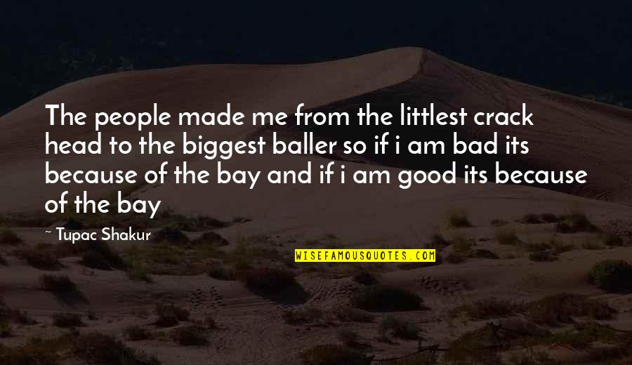 Good Head Quotes By Tupac Shakur: The people made me from the littlest crack