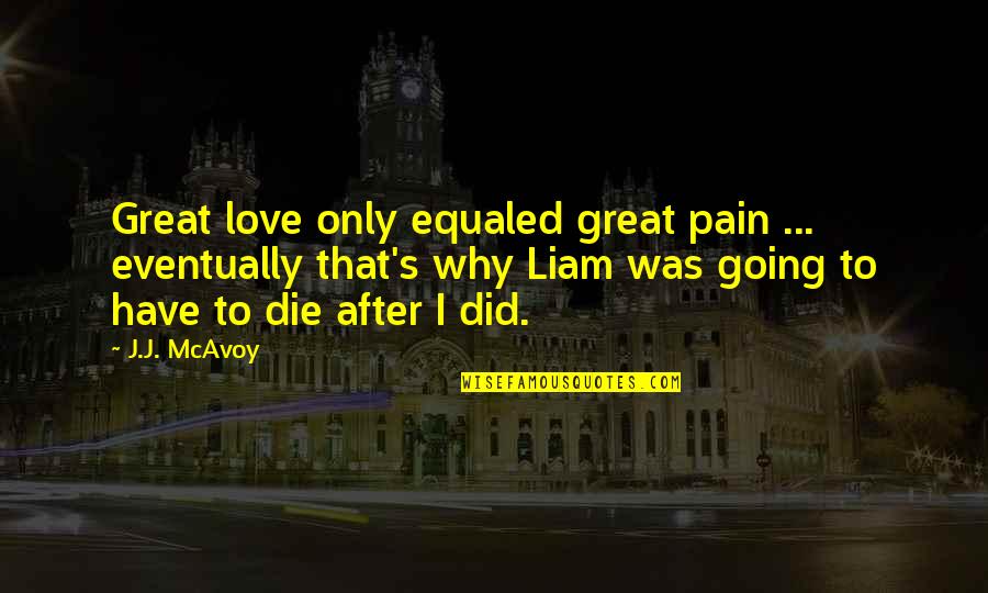 Good Headline Quotes By J.J. McAvoy: Great love only equaled great pain ... eventually