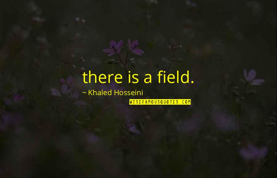 Good Headline Quotes By Khaled Hosseini: there is a field.