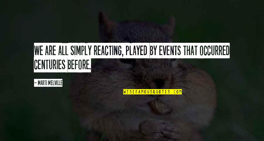 Good Health Funny Quotes By Marti Melville: We are all simply reacting, played by events