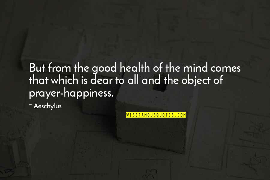 Good Health Prayer Quotes By Aeschylus: But from the good health of the mind