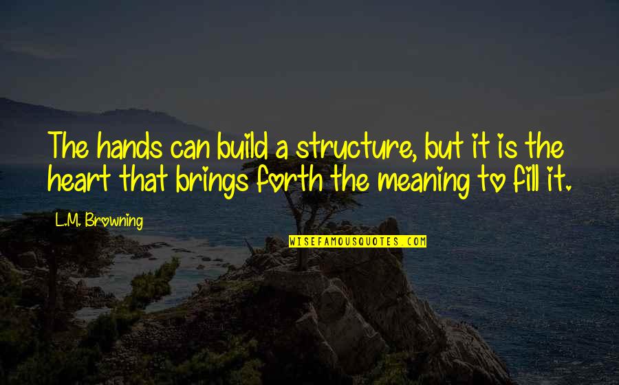 Good Health Prayer Quotes By L.M. Browning: The hands can build a structure, but it