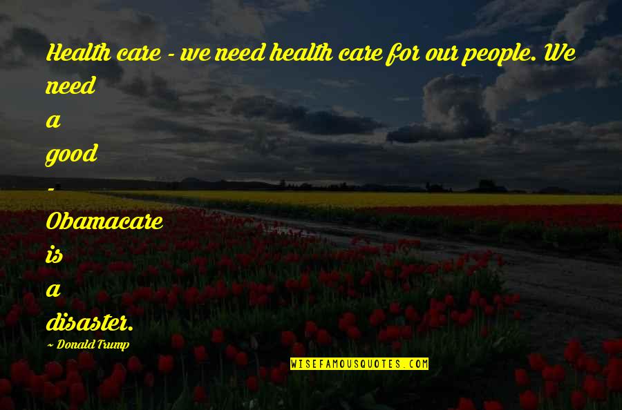 Good Health Quotes By Donald Trump: Health care - we need health care for