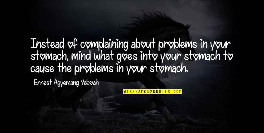 Good Health Quotes By Ernest Agyemang Yeboah: Instead of complaining about problems in your stomach,