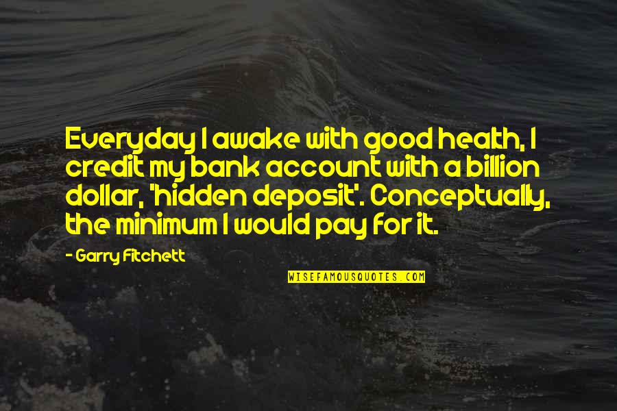 Good Health Quotes By Garry Fitchett: Everyday I awake with good health, I credit