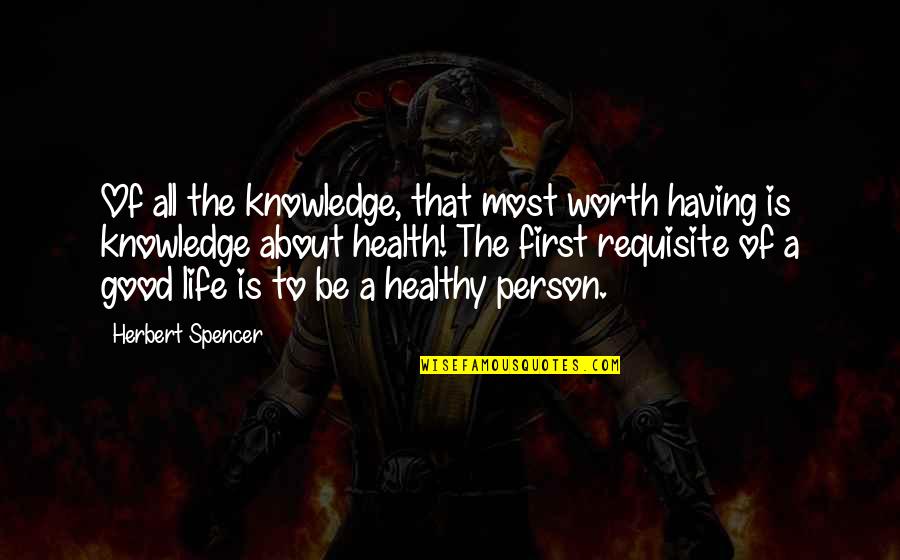 Good Health Quotes By Herbert Spencer: Of all the knowledge, that most worth having