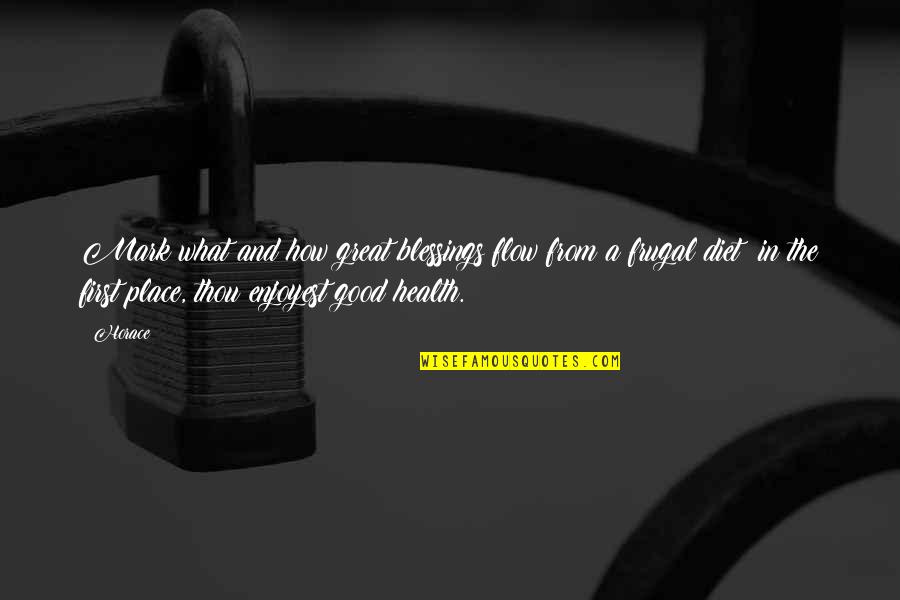 Good Health Quotes By Horace: Mark what and how great blessings flow from