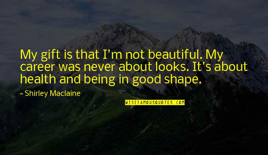 Good Health Quotes By Shirley Maclaine: My gift is that I'm not beautiful. My