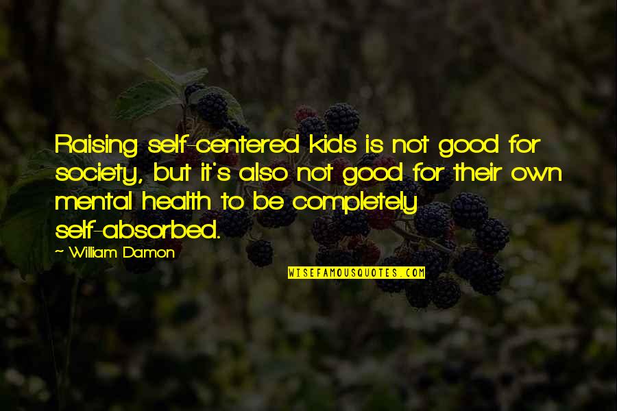 Good Health Quotes By William Damon: Raising self-centered kids is not good for society,