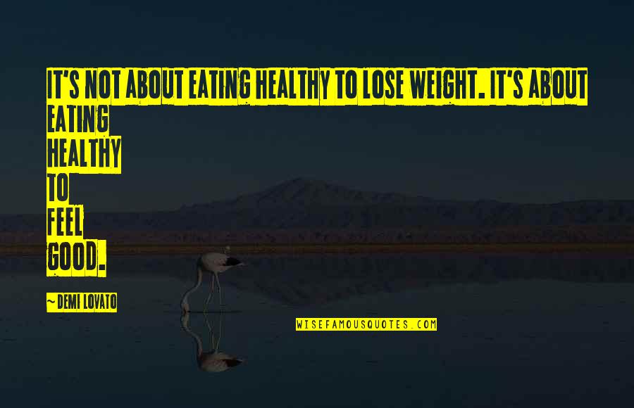 Good Healthy Eating Quotes By Demi Lovato: It's not about eating healthy to lose weight.