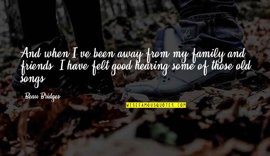 Good Hearing Quotes By Beau Bridges: And when I've been away from my family Good Hearing Quotes By Beau Bridges: And when I've been away from my family