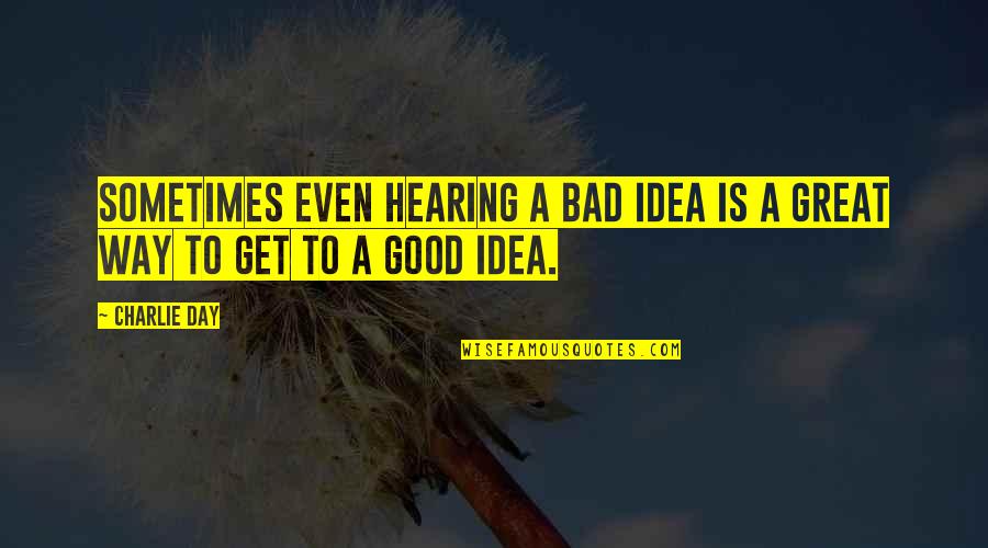 Good Hearing Quotes By Charlie Day: Sometimes even hearing a bad idea is a